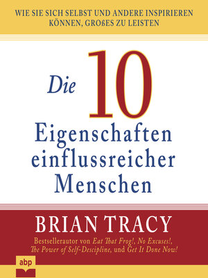 cover image of Die 10 Eigenschaften einflussreicher Menschen--Wie Sie sich selbst und andere inspirieren können, Großes zu leisten (Ungekürzt)